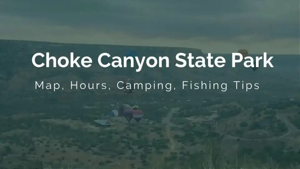 Choke Canyon State Park Map, Hours, Camping, Fishing Tips