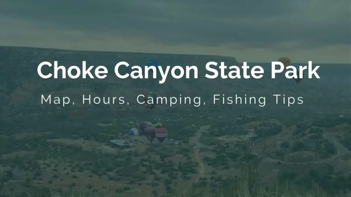 Choke Canyon State Park Map, Hours, Camping, Fishing Tips